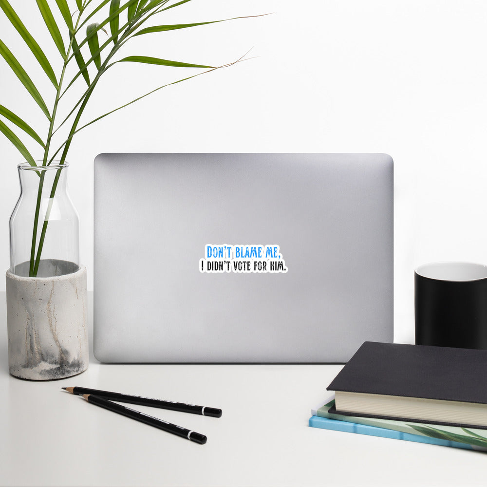 Don’t Blame Me, I Didn’t Vote for Him - Sticker Decorative Stickers Woke American Apparel