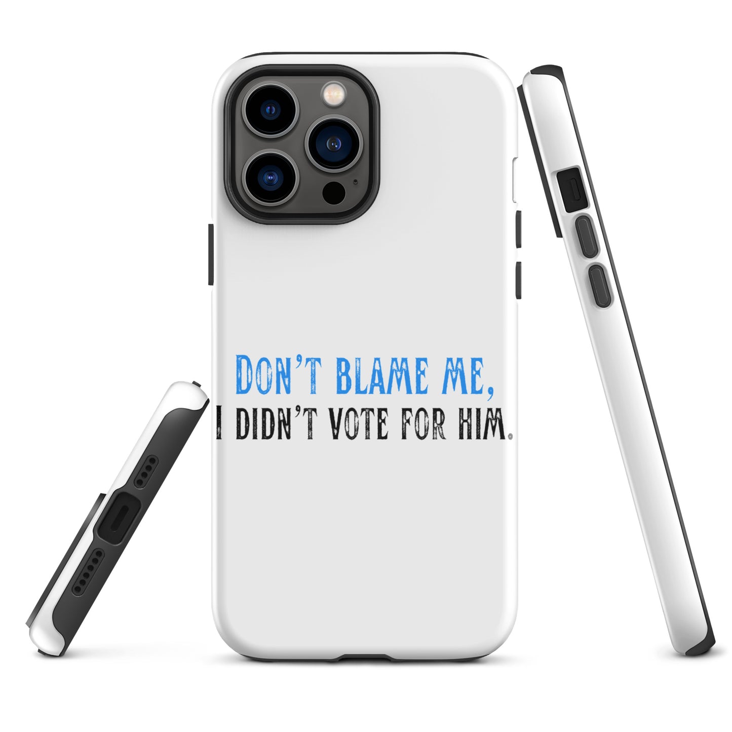 Don’t Blame Me, I Didn’t Vote for Him - iPhone® Case Mobile Phone Cases Woke American Apparel iPhone 13 Pro Max