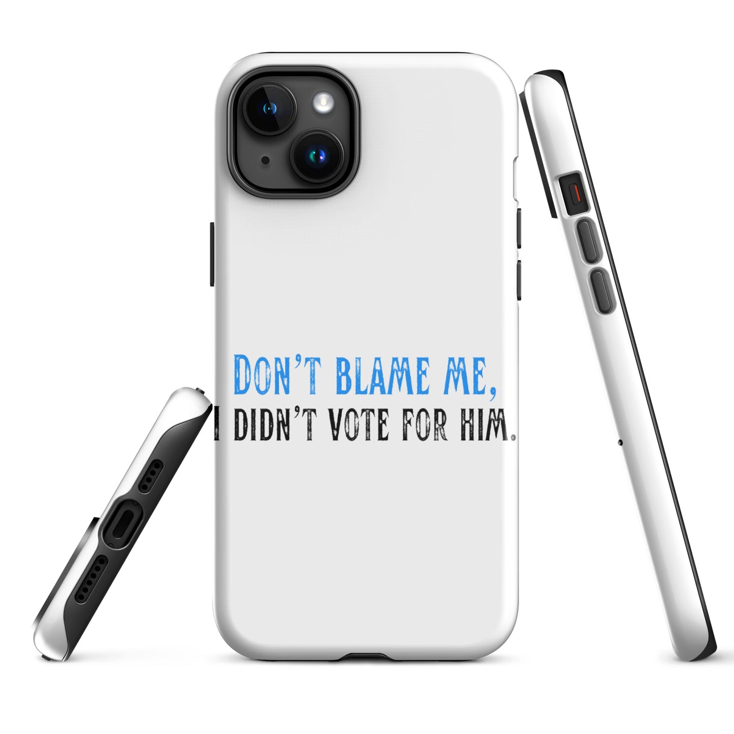 Don’t Blame Me, I Didn’t Vote for Him - iPhone® Case Mobile Phone Cases Woke American Apparel iPhone 15 Plus