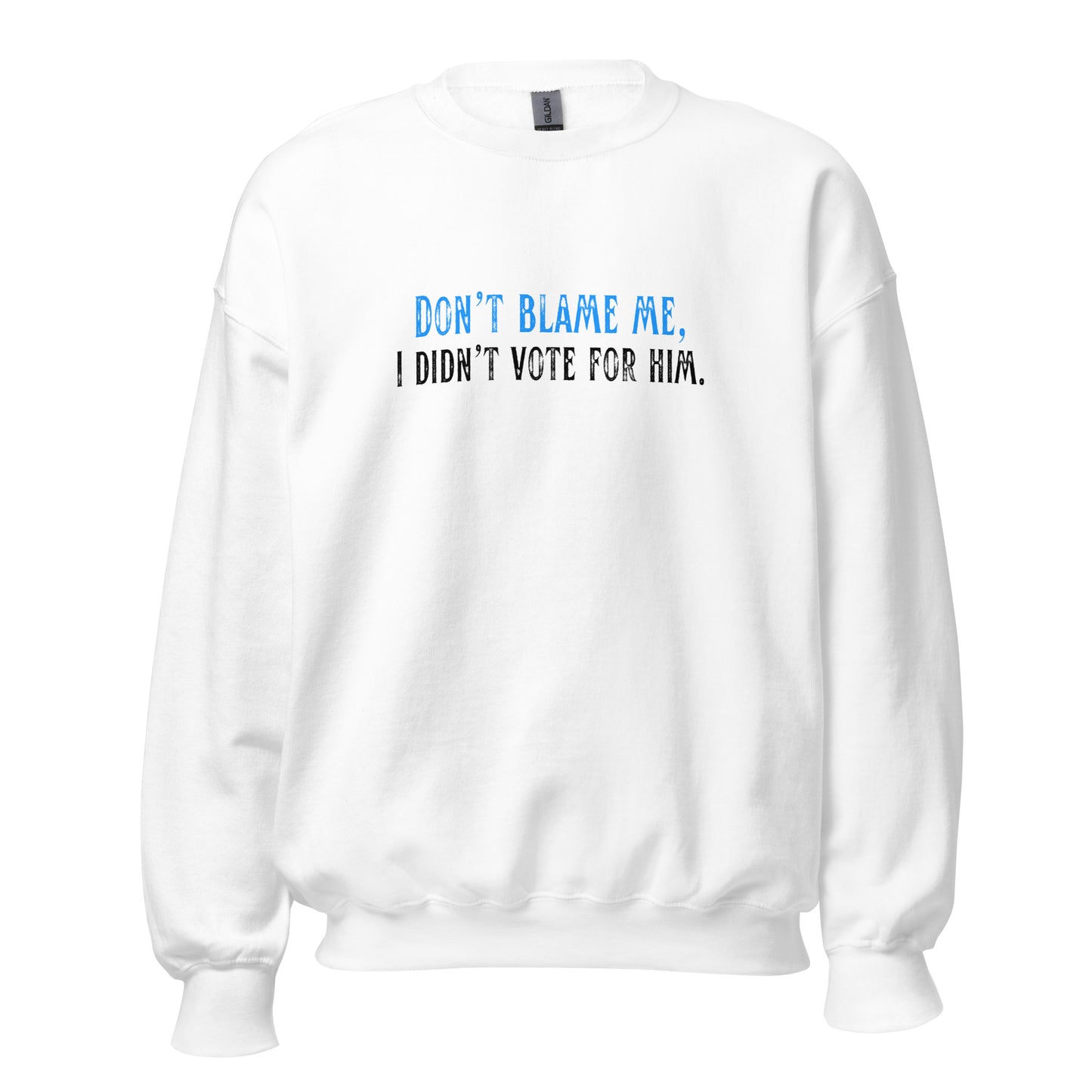 Don’t Blame Me, I Didn’t Vote for Him - Unisex Sweatshirt Shirts & Tops Woke American Apparel White S