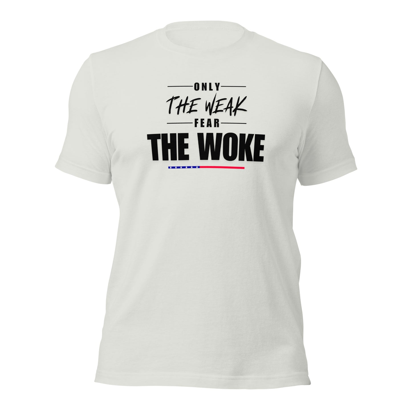 Only the Weak Fear the Woke - Unisex T-Shirt Shirts & Tops Woke American Apparel