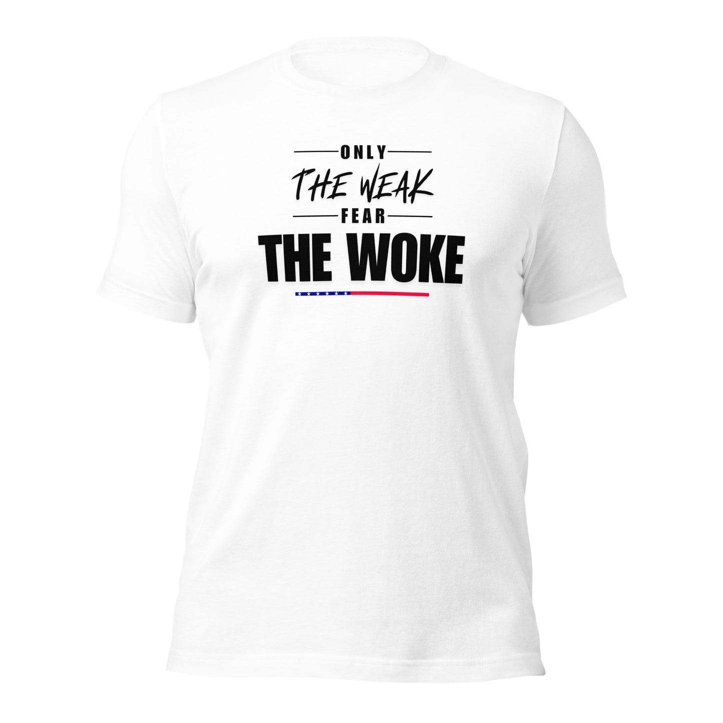 Only the Weak Fear the Woke - Unisex T-Shirt Shirts & Tops Woke American Apparel