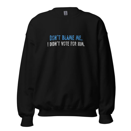 Don’t Blame Me, I Didn’t Vote for Him - Unisex Sweatshirt Shirts & Tops Woke American Apparel Black S