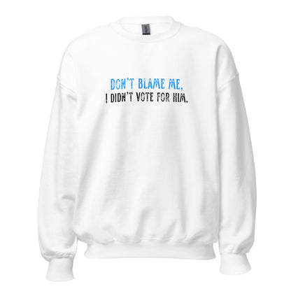 Don’t Blame Me, I Didn’t Vote for Him - Unisex Sweatshirt Shirts & Tops Woke American Apparel White S