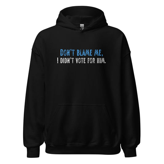 Don’t Blame Me, I Didn’t Vote for Him - Unisex Hoodie Shirts & Tops Woke American Apparel Black S