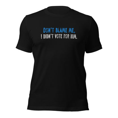 Don’t Blame Me, I Didn’t Vote for Him - Unisex T-Shirt Shirts & Tops Woke American Apparel Black XS