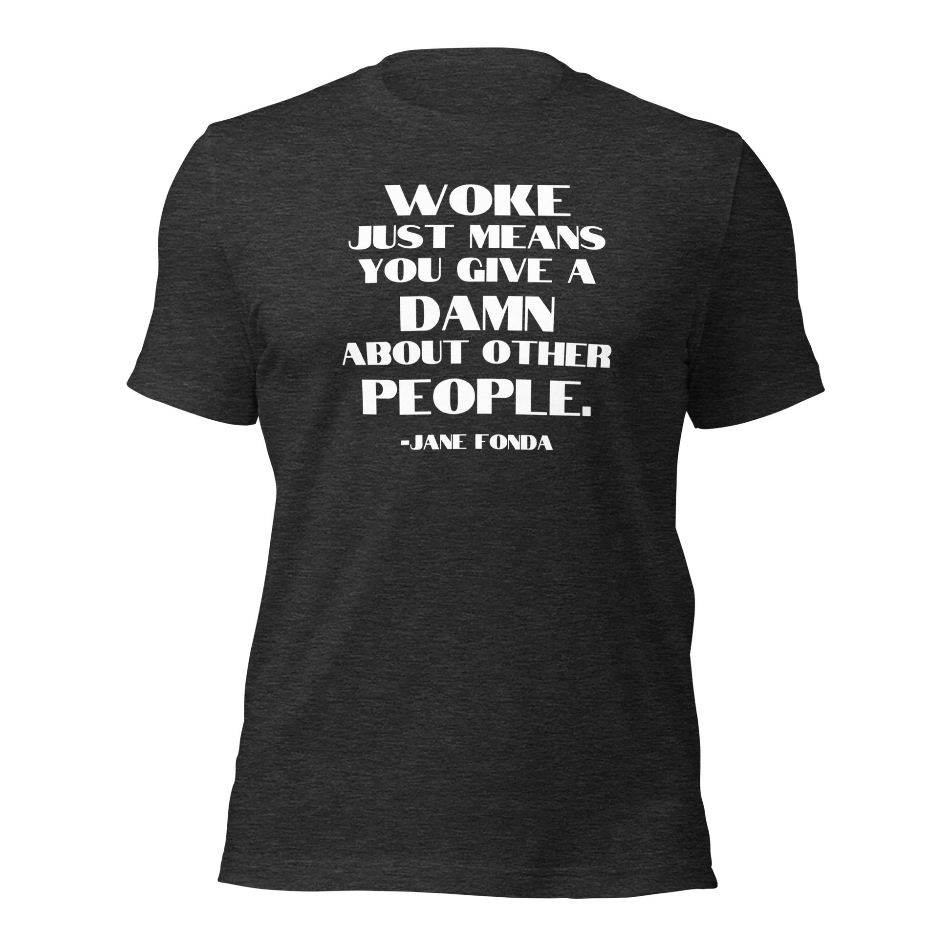 Woke Just Means You Give a Damn About Other People - Unisex T-Shirt Shirts & Tops Woke American Apparel Dark Grey Heather XS
