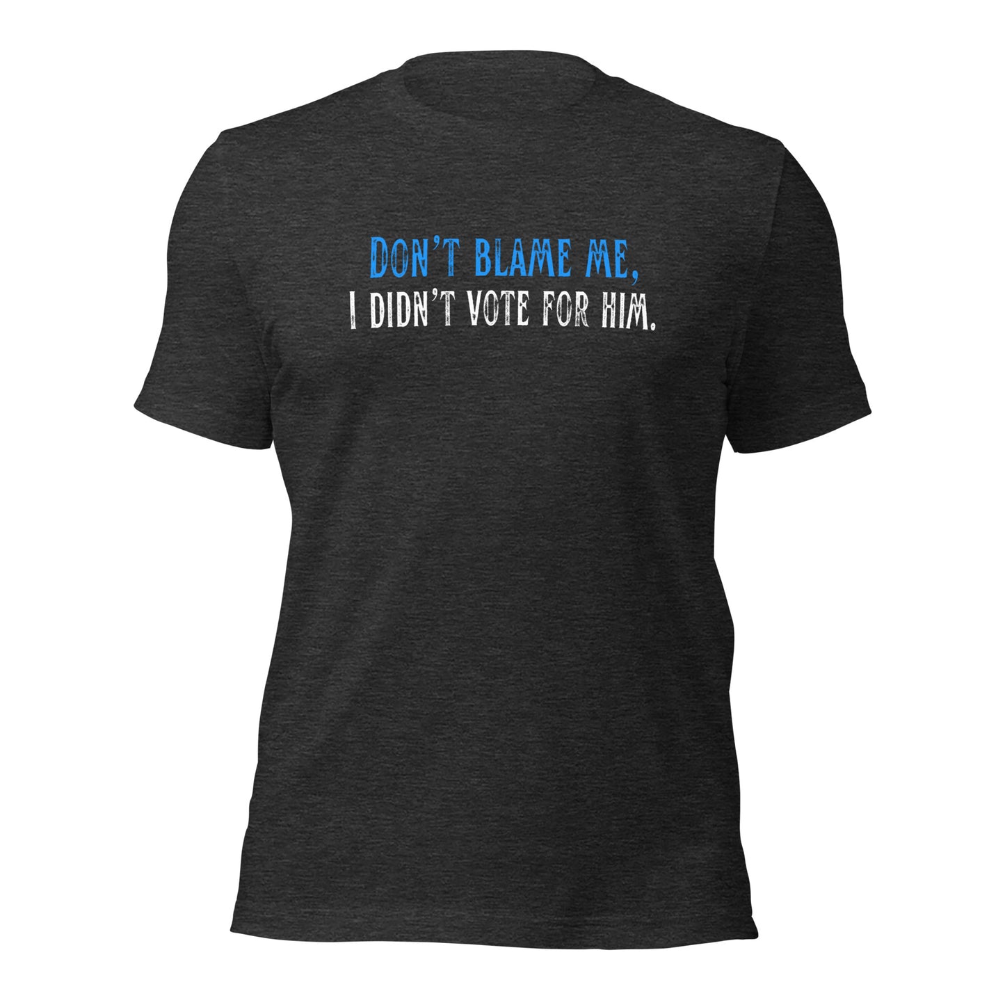 Don’t Blame Me, I Didn’t Vote for Him - Unisex T-Shirt Shirts & Tops Woke American Apparel Dark Grey Heather XS
