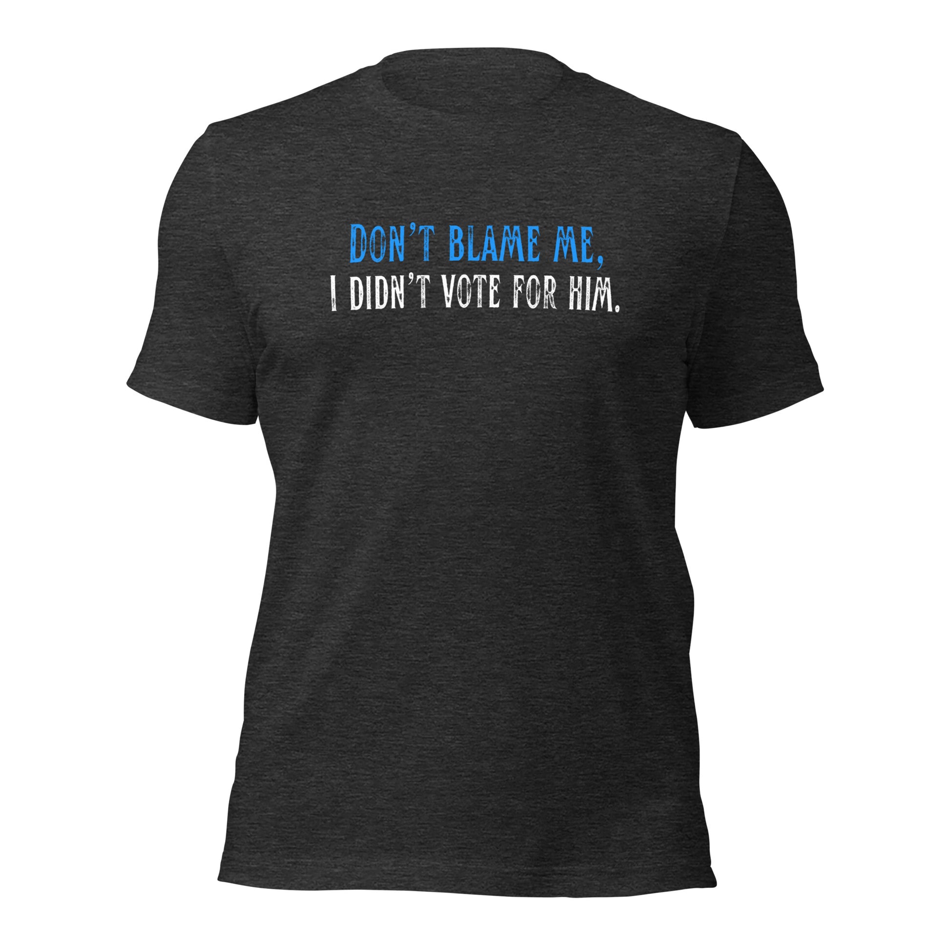 Don’t Blame Me, I Didn’t Vote for Him - Unisex T-Shirt Shirts & Tops Woke American Apparel Dark Grey Heather XS