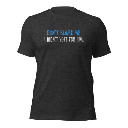 Don’t Blame Me, I Didn’t Vote for Him - Unisex T-Shirt Shirts & Tops Woke American Apparel Dark Grey Heather XS