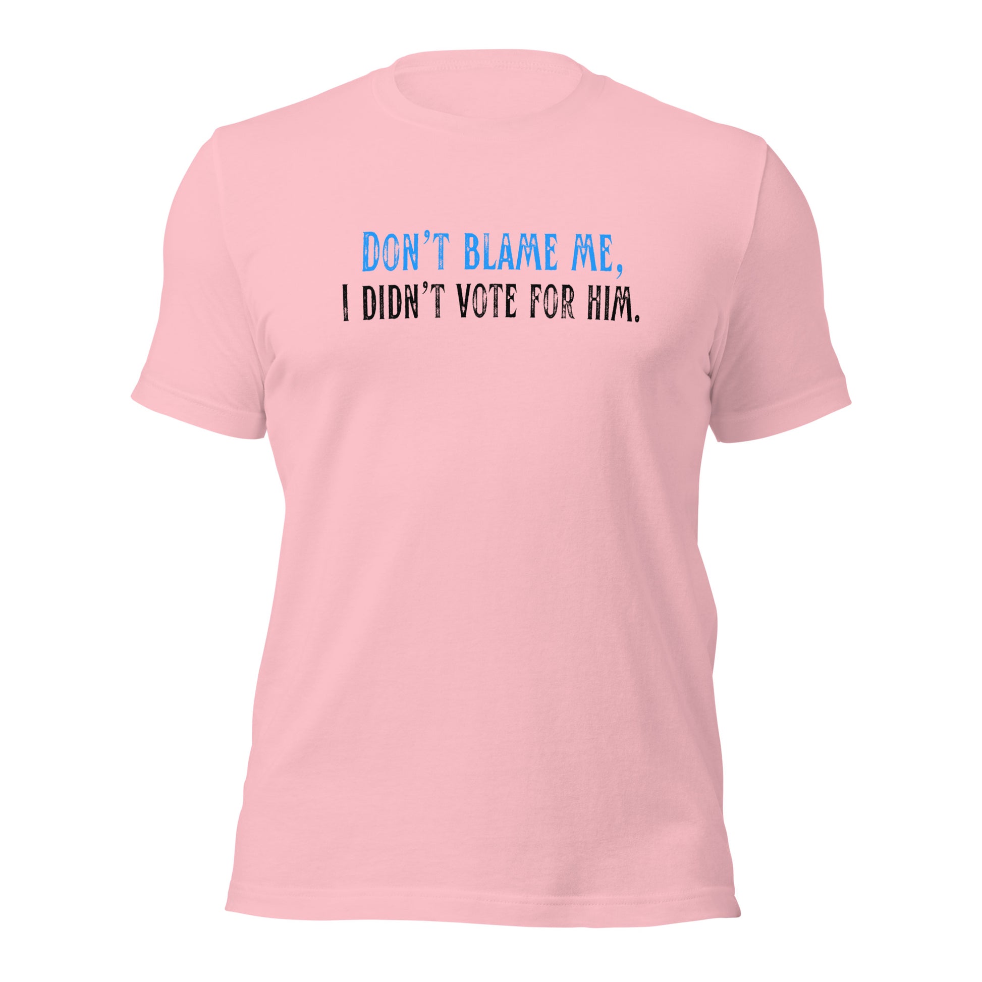 Don’t Blame Me, I Didn’t Vote for Him - Unisex T-Shirt Shirts & Tops Woke American Apparel Pink S