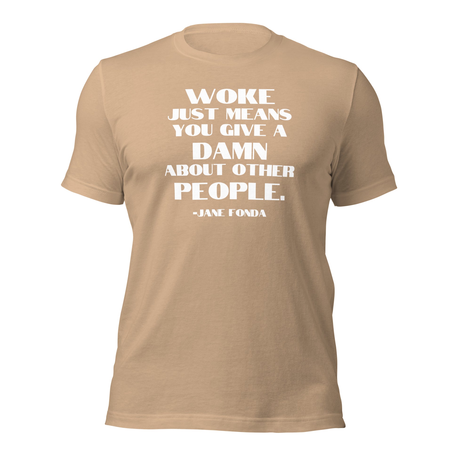 Woke Just Means You Give a Damn About Other People - Unisex T-Shirt Shirts & Tops Woke American Apparel Tan XS