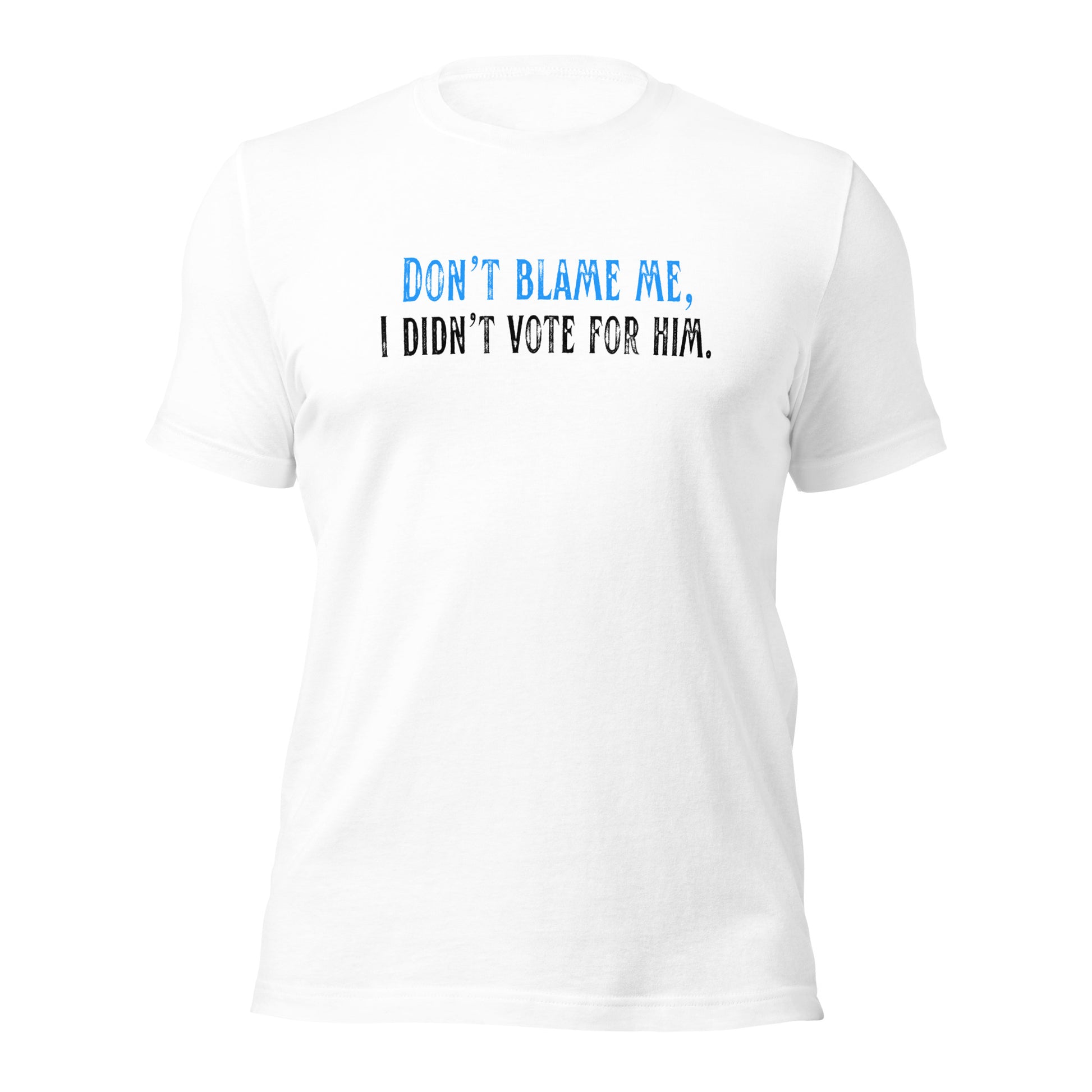 Don’t Blame Me, I Didn’t Vote for Him - Unisex T-Shirt Shirts & Tops Woke American Apparel White XS