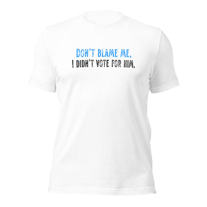 Don’t Blame Me, I Didn’t Vote for Him - Unisex T-Shirt Shirts & Tops Woke American Apparel White XS